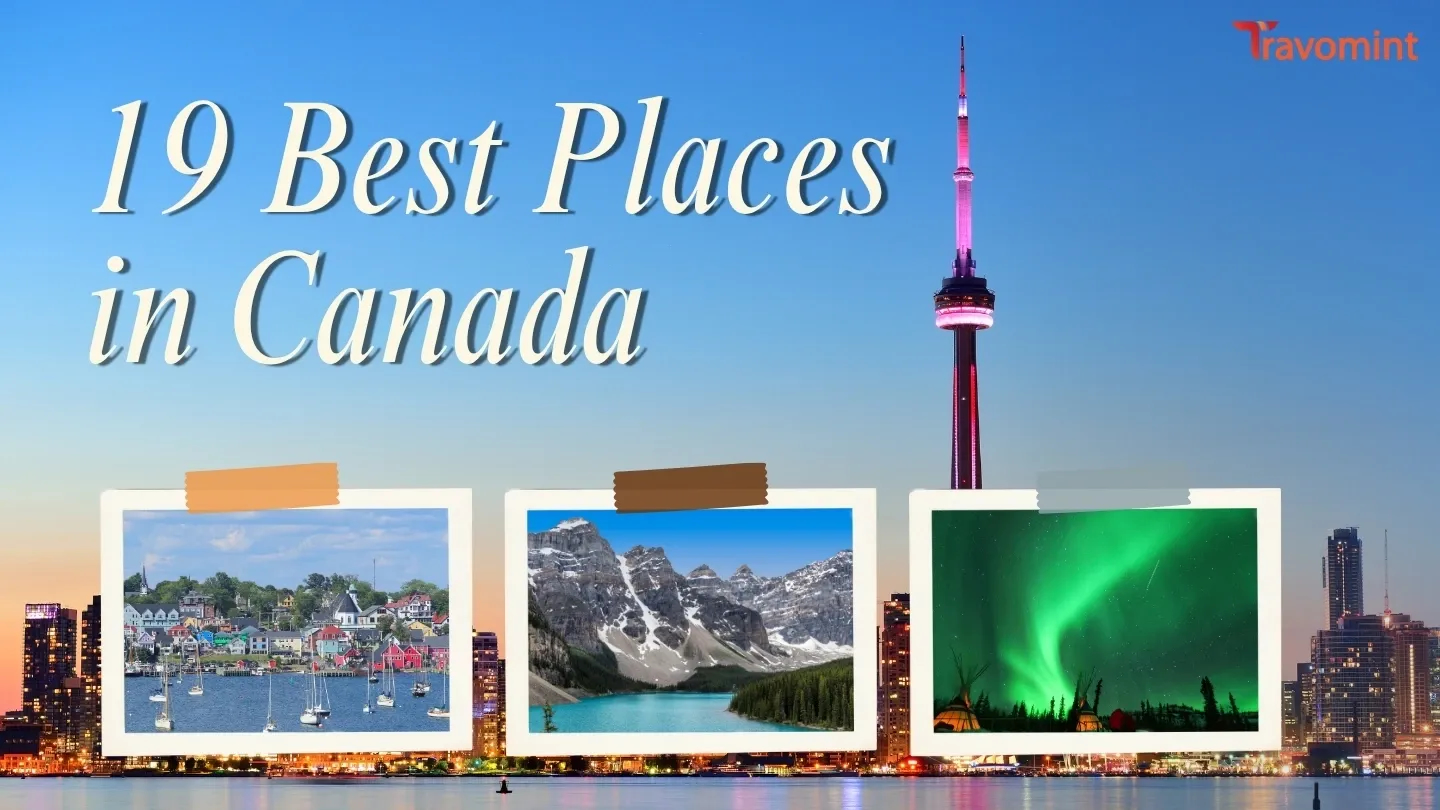 Top 19 Best Places to Visit in Canada for an Unforgettable Trip Top 19 Best Places to Visit in Canada for an Unforgettable Trip
